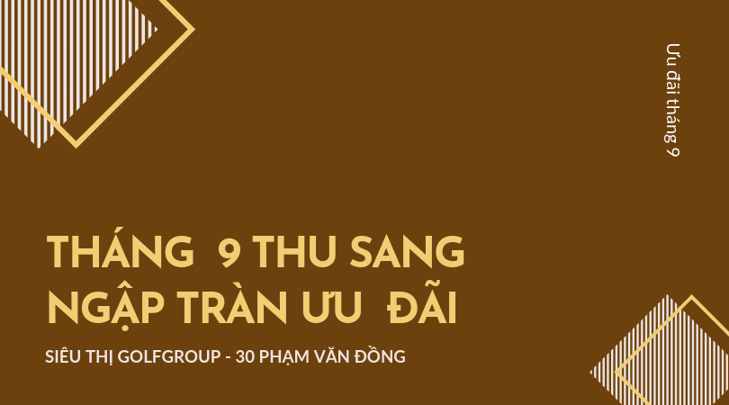 THANG 9 THU SANG - NGAP TRAN UU DAI | Chuong trinh uu dai khi mua Gay & phu kien Golf trong thang 9 tai Golfcity THANG 9 THU SANG - NGAP TRAN UU DAI | Chuong trinh uu dai khi mua Gay & phu kien Golf trong thang 9 tai Golfcity